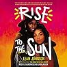 Rise to the Sun by Leah  Johnson