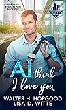 AI Think I Love You by Walter H. Hopgood