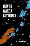 How to Wake a Butterfly by Loic Ekinga