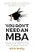 You Don't Need an MBA: leadership lessons that cut through the crap
