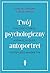 Twój psychologiczny autoportret. Dlaczego czujesz, kochasz, myślisz, postępujesz właśnie tak