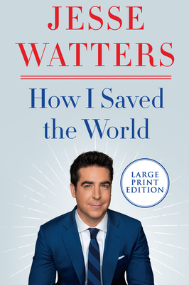 How I Saved the World: A #1 NYT Bestselling Trump Era Political Manifesto by Fox News Host Jesse Watters