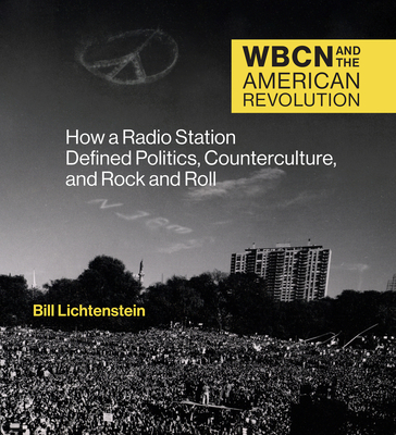 WBCN and the American Revolution: How a Radio Station Defined Politics, Counterculture, and Rock and Roll (Hardcover)