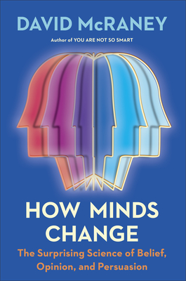 Cover of How Minds Change: The Surprising Science of Belief, Opinion, and Persuasion