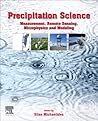 Precipitation Science: Measurement, Remote Sensing, Microphysics and Modeling