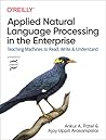 Applied Natural Language Processing in the Enterprise: Teaching Machines to Read, Write, and Understand Applied Natural Language Processing in the Enterprise: Teaching Machines to Read, Write, and Understand
