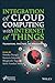 Integration of Cloud Computing with Internet of Things: Foundations, Analytics and Applications (Advances in Learning Analytics for Intelligent Cloud-IoT Systems)