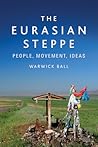 The Eurasian Steppe by Warwick Ball