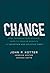 Change: How Organizations Achieve Hard-to-Imagine Results in Uncertain and Volatile Times