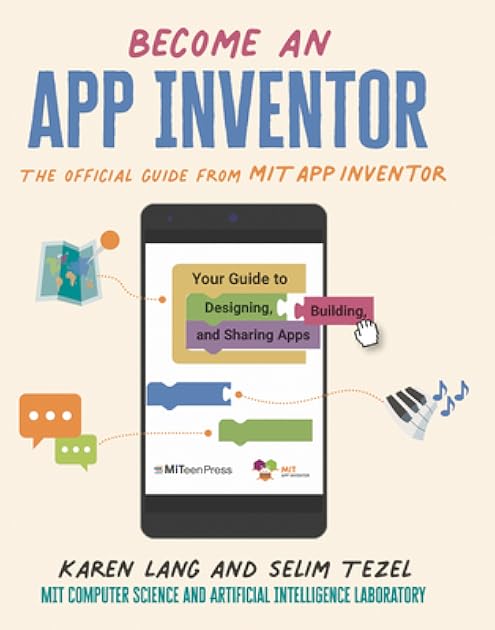 Become an App Inventor: The Official Guide from MIT App Inventor: Your Guide to Designing, Building, and Sharing Apps