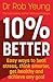 10% Better: Easy ways to beat stress, think smarter, get healthy and achieve any goal