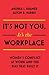 It's Not You It's The Workp...