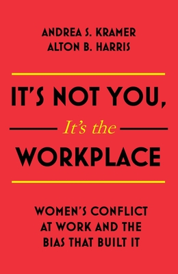 It's Not You It's The Workplace: Women's Conflict at Work and the Bias that Built It