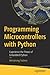 Programming Microcontrollers with Python: Experience the Power of Embedded Python