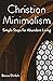 Christian Minimalism: Simple Steps for Abundant Living