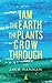 I Am the Earth the Plants G...