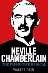 Neville Chamberlain: The Passionate Radical