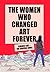 The Women Who Changed Art F...