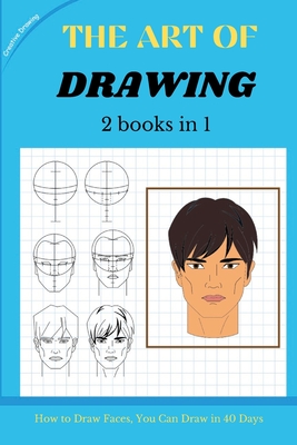 THE ART OF DRAWING - 2 books in 1: How to Draw Faces, You Can Draw in 40 Days