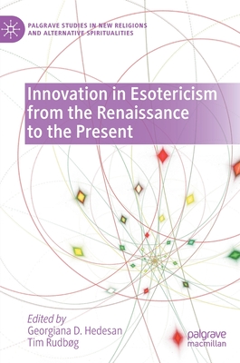 Innovation in Esotericism from the Renaissance to the Present (Palgrave Studies in New Religions and Alternative Spiritualities)