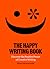 The Happy Writing Book: Discover the Positive Power of Creative Writing