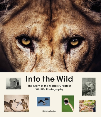 Into the Wild: The Story of the World's Greatest Wildlife Photography (Hardcover)