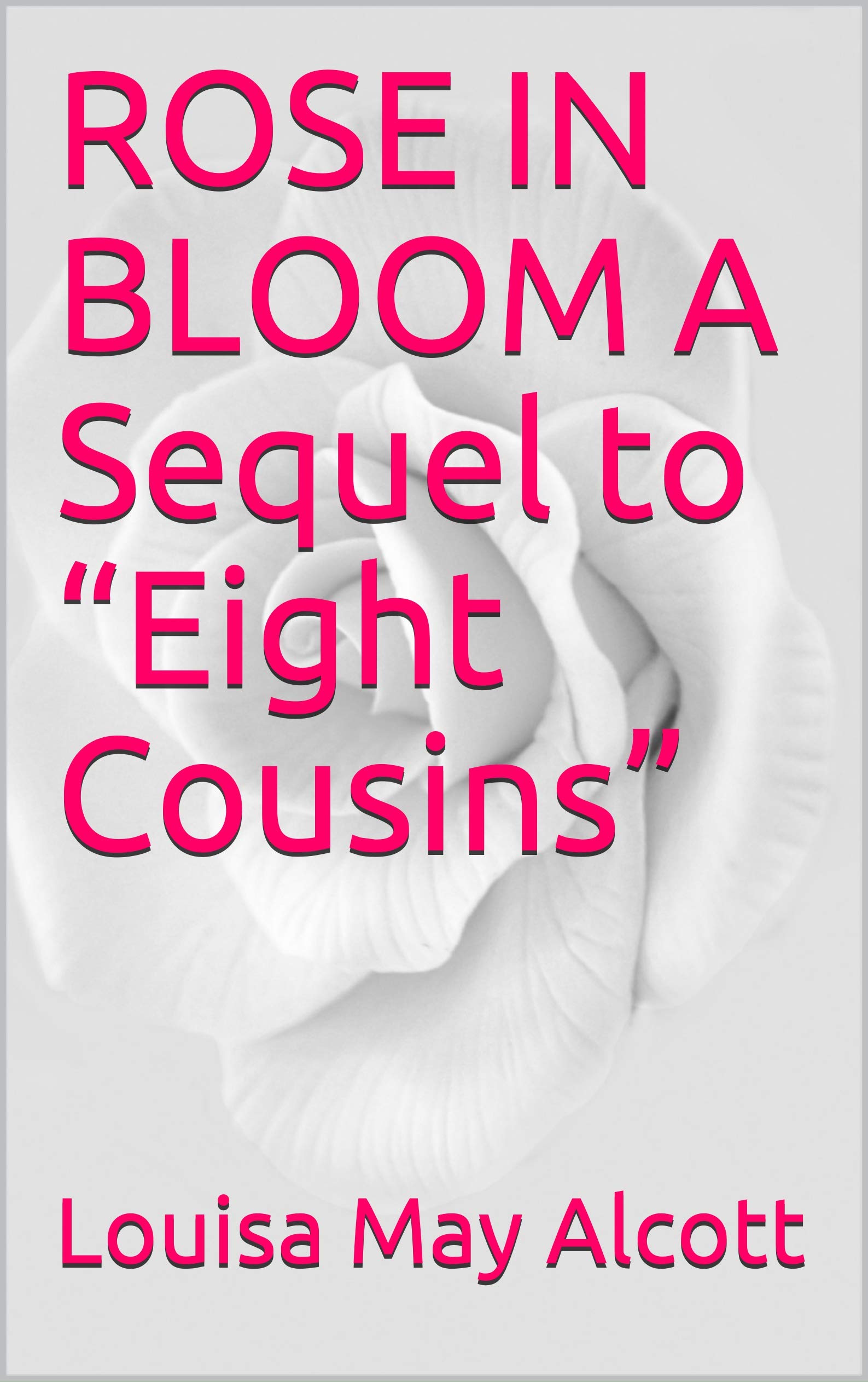 ROSE IN BLOOM A Sequel to “Eight Cousins”