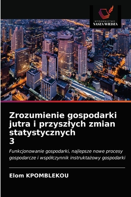 Zrozumienie gospodarki jutra i przyszłych zmian statystycznych 3: Funkcjonowanie gospodarki, najlepsze nowe procesy gospodarcze i współczynnik instruktażowy gospodarki (Polish Edition)