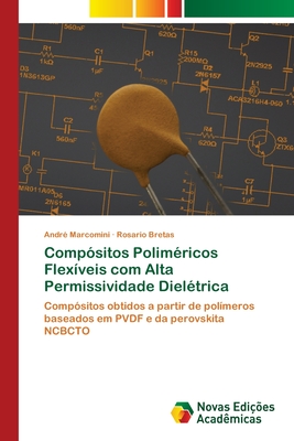 Compósitos Poliméricos Flexíveis com Alta Permissividade Dielétrica: Compósitos obtidos a partir de polímeros baseados em PVDF e da perovskita NCBCTO (Portuguese Edition)