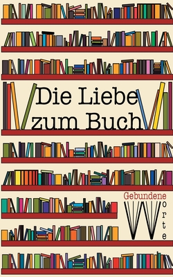 Die Liebe zum Buch: Gebundene Worte (German Edition)