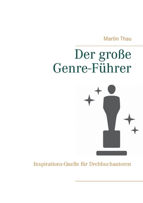 Der große Genre-Führer: Inspirations-Quelle für Drehbuchautoren (German Edition)