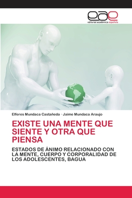 EXISTE UNA MENTE QUE SIENTE Y OTRA QUE PIENSA: ESTADOS DE ÁNIMO RELACIONADO CON LA MENTE, CUERPO Y CORPORALIDAD DE LOS ADOLESCENTES, BAGUA (Spanish Edition)