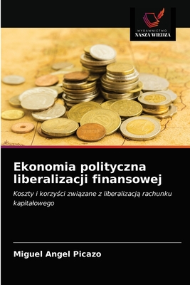 Ekonomia polityczna liberalizacji finansowej: Koszty i korzyści związane z liberalizacją rachunku kapitałowego (Polish Edition)