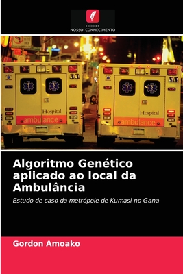 Algoritmo Genético aplicado ao local da Ambulância: Estudo de caso da metrópole de Kumasi no Gana (Portuguese Edition)