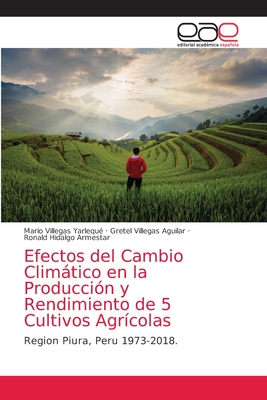 Efectos del Cambio Climático en la Producción y Rendimiento de 5 Cultivos Agrícolas: Region Piura, Peru 1973-2018. (Spanish Edition)