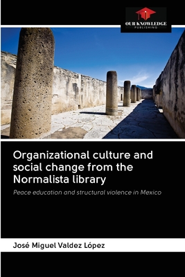 Organizational culture and social change from the Normalista library: Peace education and structural violence in Mexico