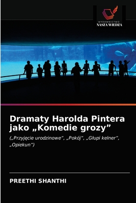 Dramaty Harolda Pintera jako „Komedie grozy”: („Przyjęcie urodzinowe”, „Pokój”, „Głupi kelner”, „Opiekun”) (Polish Edition)