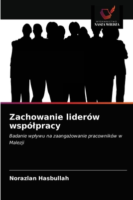 Zachowanie liderów współpracy: Badanie wpływu na zaangażowanie pracowników w Malezji (Polish Edition)