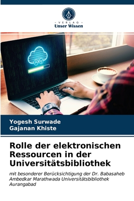 Rolle der elektronischen Ressourcen in der Universitätsbibliothek: mit besonderer Berücksichtigung der Dr. Babasaheb Ambedkar Marathwada Universitätsbibliothek Aurangabad (German Edition)