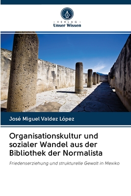 Organisationskultur und sozialer Wandel aus der Bibliothek der Normalista: Friedenserziehung und strukturelle Gewalt in Mexiko (German Edition)