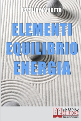 Elementi, Equilibrio, Energia: Scopri a Quale Tipo Energetico Appartieni e Vivi in Armonia (Italian Edition)