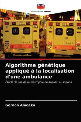 Algorithme génétique appliqué à la localisation d'une ambulance: Étude de cas de la métropole de Kumasi au Ghana (French Edition)