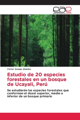 Estudio de 20 especies forestales en un bosque de Ucayali, Perú: Se estudiarán las especies forestales que conforman el dosel superior, medio e inferior de un bosque primario (Spanish Edition)