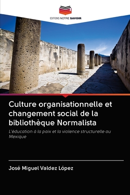 Culture organisationnelle et changement social de la bibliothèque Normalista: L'éducation à la paix et la violence structurelle au Mexique (French Edition)