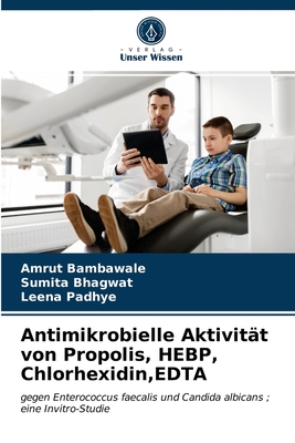 Antimikrobielle Aktivität von Propolis, HEBP, Chlorhexidin,EDTA: gegen Enterococcus faecalis und Candida albicans ; eine Invitro-Studie (German Edition)