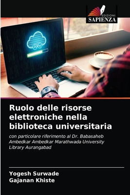 Ruolo delle risorse elettroniche nella biblioteca universitaria: con particolare riferimento al Dr. Babasaheb Ambedkar Ambedkar Marathwada University Library Aurangabad (Italian Edition)