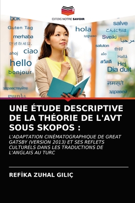 UNE ÉTUDE DESCRIPTIVE DE LA THÉORIE DE L'AVT SOUS SKOPOS :: L'ADAPTATION CINÉMATOGRAPHIQUE DE GREAT GATSBY (VERSION 2013) ET SES REFLETS CULTURELS ... DE L'ANGLAIS AU TURC (French Edition)
