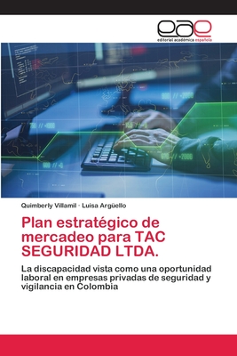 Plan estratégico de mercadeo para TAC SEGURIDAD LTDA.: La discapacidad vista como una oportunidad laboral en empresas privadas de seguridad y vigilancia en Colombia (Spanish Edition)