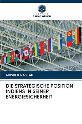 DIE STRATEGISCHE POSITION INDIENS IN SEINER ENERGIESICHERHEIT (German Edition)