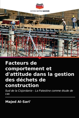 Facteurs de comportement et d'attitude dans la gestion des déchets de construction: Sud de la Cisjordanie - La Palestine comme étude de cas (French Edition)